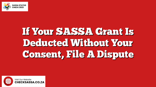 If Your SASSA Grant Is Deducted Without Your Consent, File A Dispute
