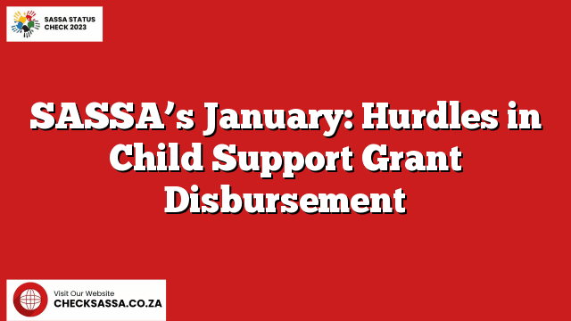 SASSA’s January: Hurdles in Child Support Grant Disbursement